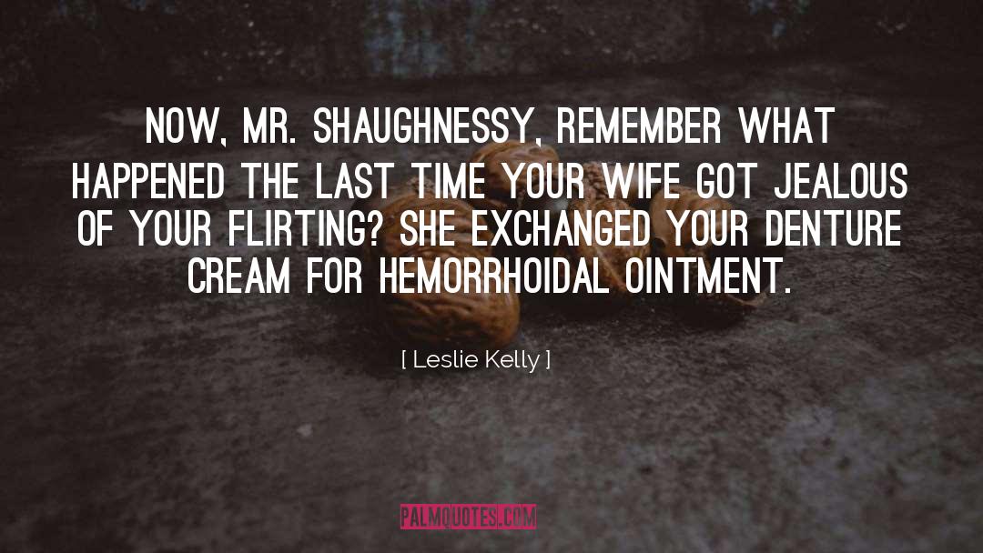 Leslie Kelly Quotes: Now, Mr. Shaughnessy, remember what