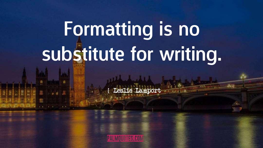 Leslie Lamport Quotes: Formatting is no substitute for
