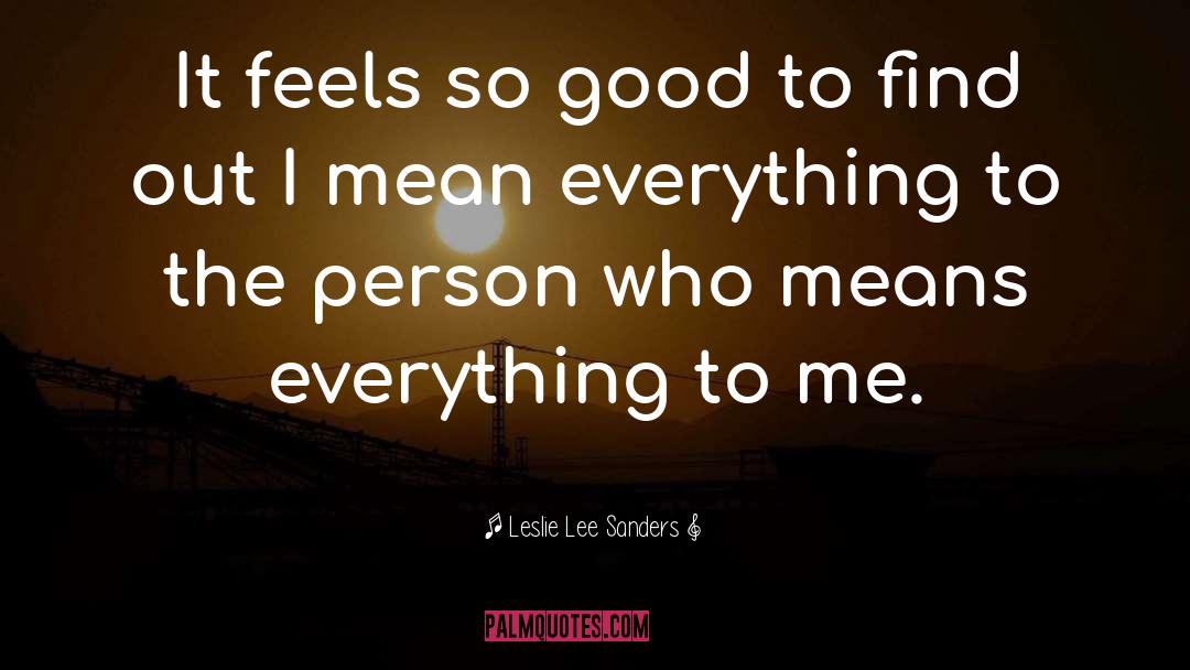 Leslie Lee Sanders Quotes: It feels so good to