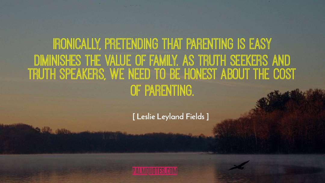 Leslie Leyland Fields Quotes: Ironically, pretending that parenting is