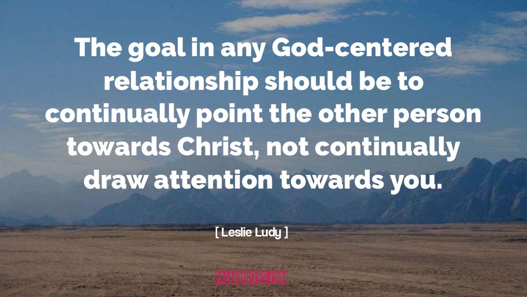 Leslie Ludy Quotes: The goal in any God-centered