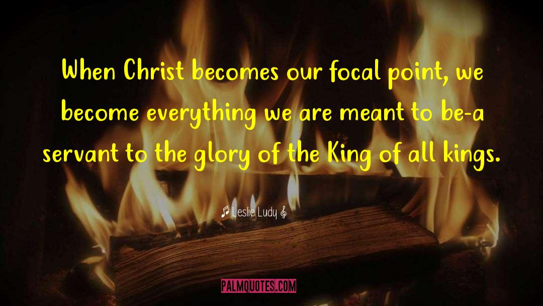 Leslie Ludy Quotes: When Christ becomes our focal