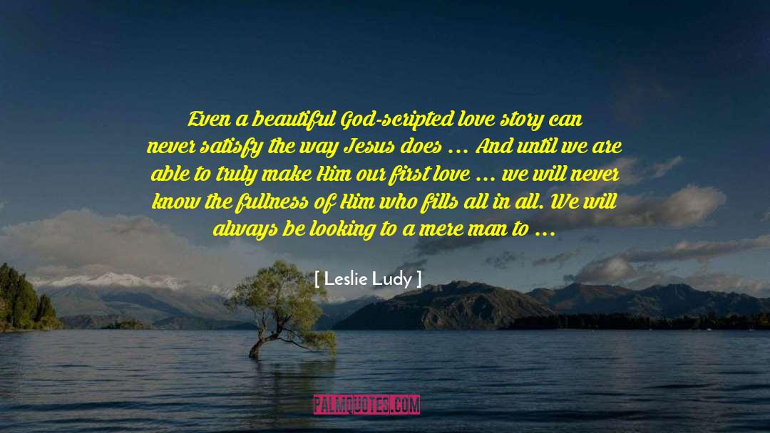 Leslie Ludy Quotes: Even a beautiful God-scripted love