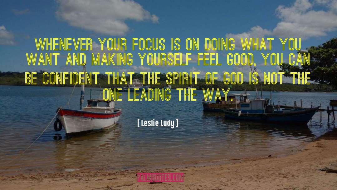 Leslie Ludy Quotes: Whenever your focus is on