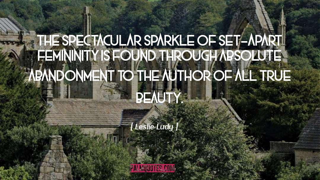 Leslie Ludy Quotes: The spectacular sparkle of set-apart