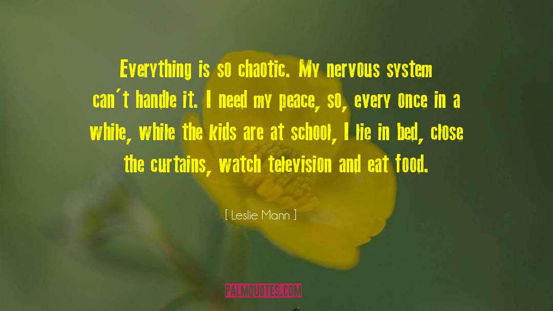 Leslie Mann Quotes: Everything is so chaotic. My