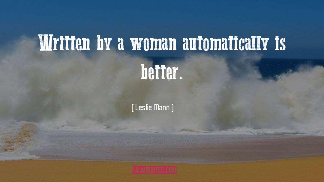 Leslie Mann Quotes: Written by a woman automatically