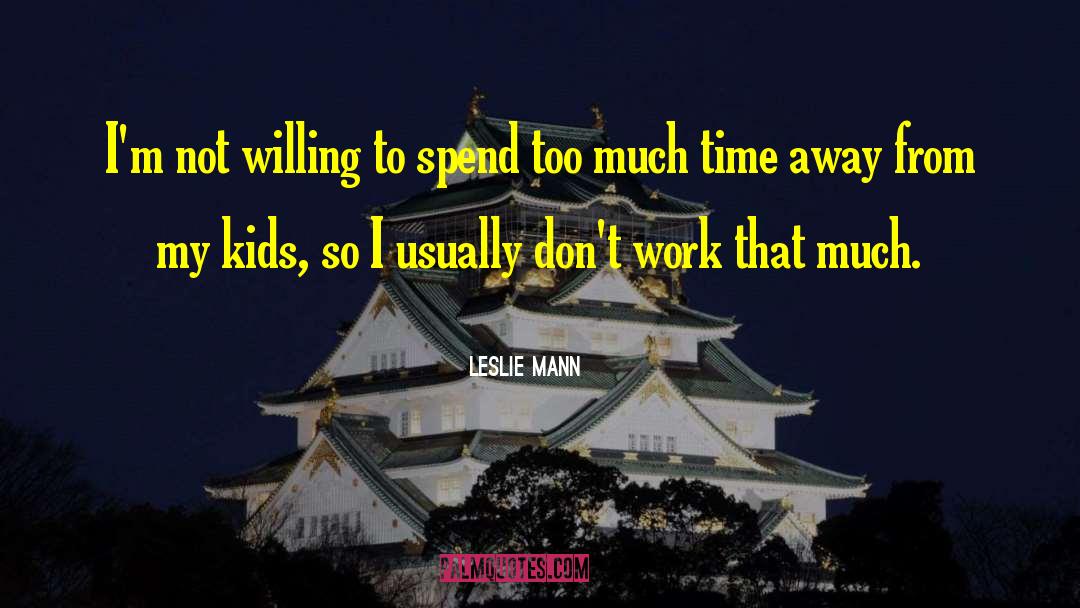 Leslie Mann Quotes: I'm not willing to spend