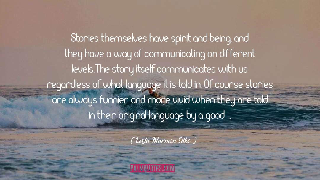 Leslie Marmon Silko Quotes: Stories themselves have spirit and