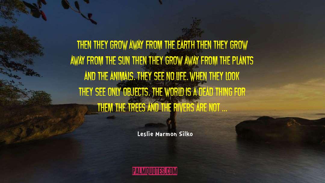 Leslie Marmon Silko Quotes: Then they grow away from