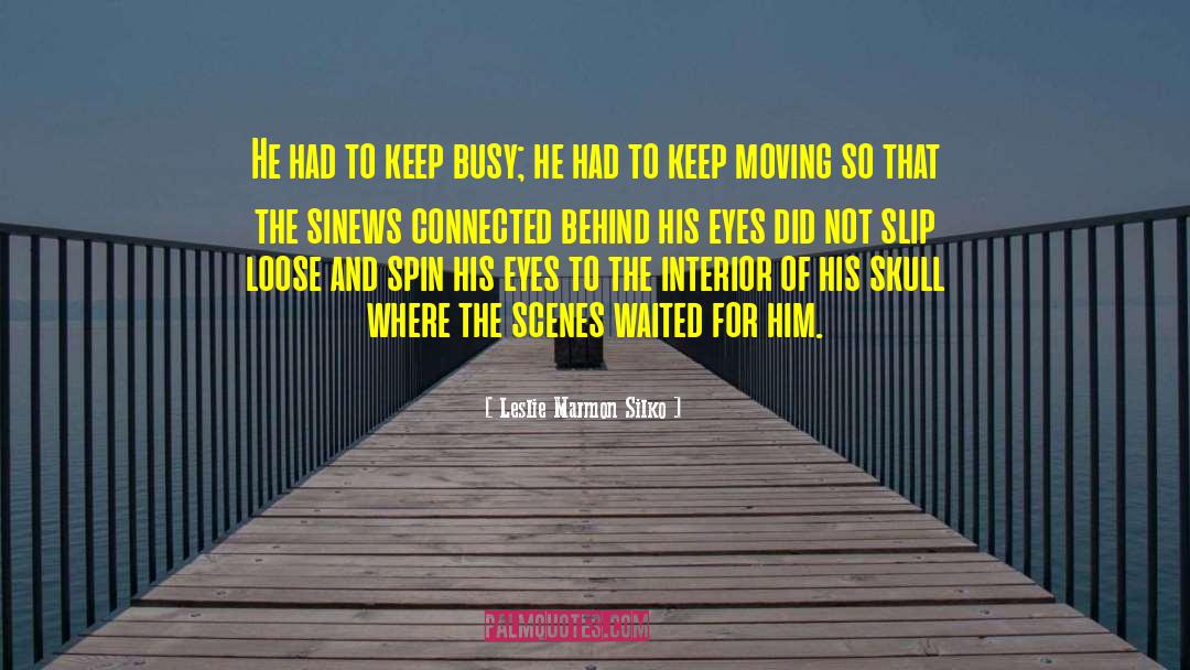 Leslie Marmon Silko Quotes: He had to keep busy;