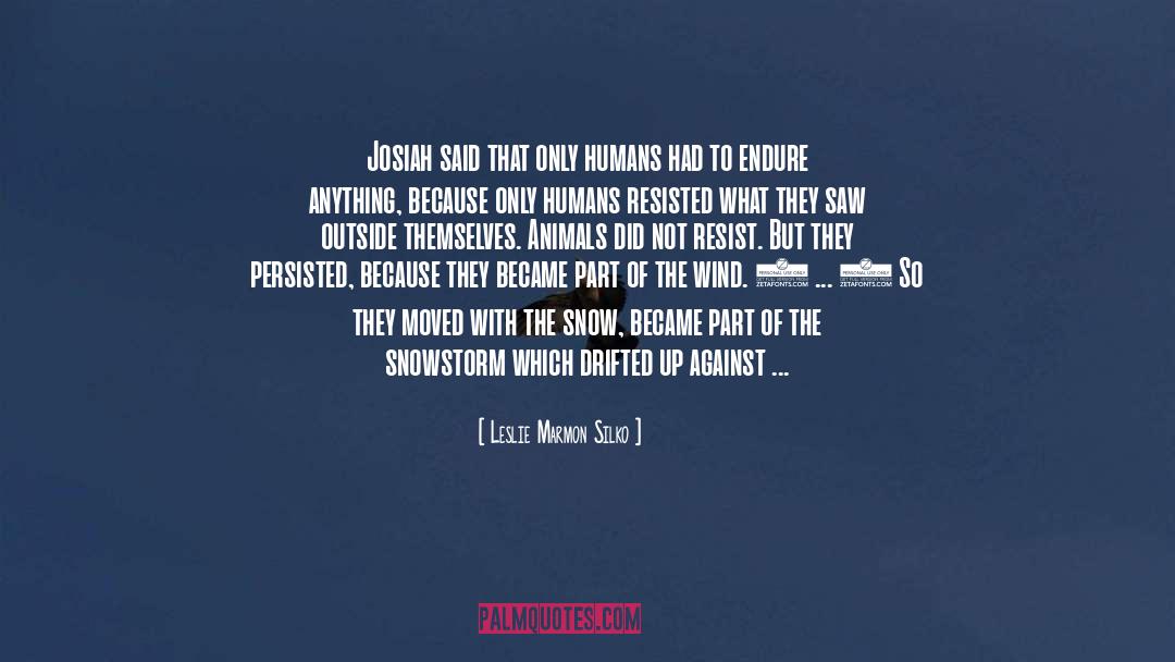Leslie Marmon Silko Quotes: Josiah said that only humans