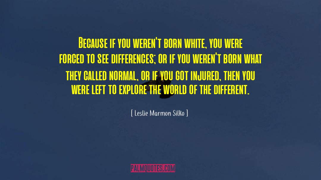 Leslie Marmon Silko Quotes: Because if you weren't born