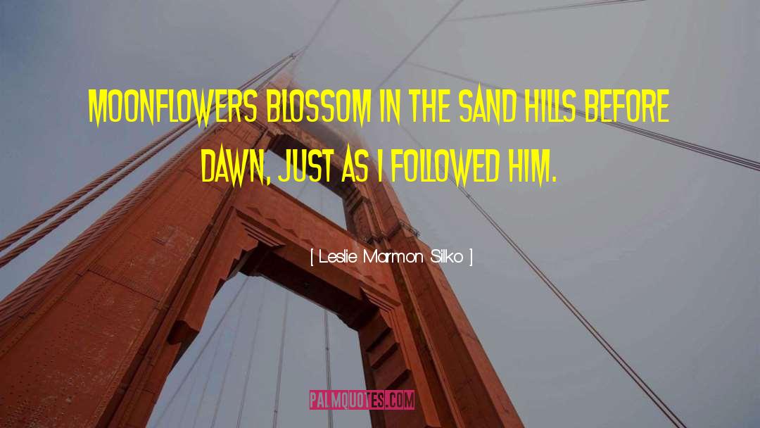 Leslie Marmon Silko Quotes: Moonflowers blossom in the sand