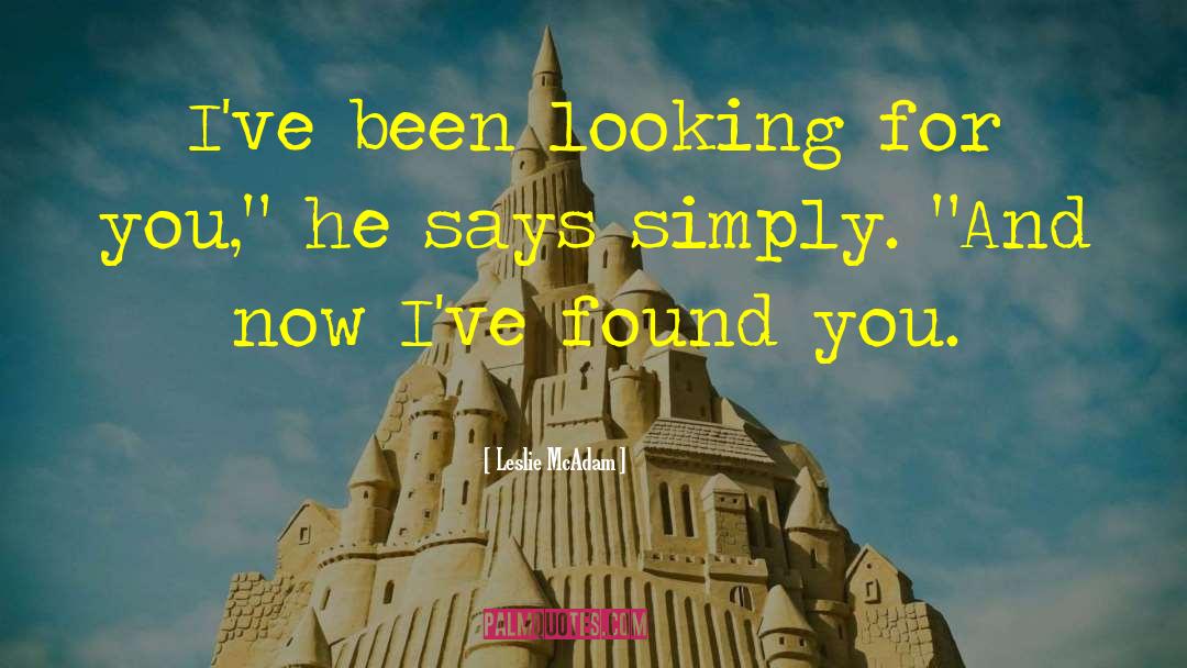 Leslie McAdam Quotes: I've been looking for you,