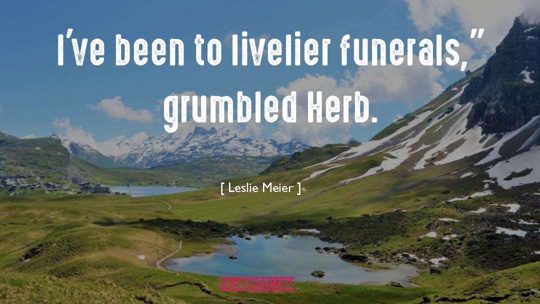 Leslie Meier Quotes: I've been to livelier funerals,