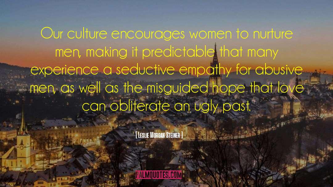 Leslie Morgan Steiner Quotes: Our culture encourages women to