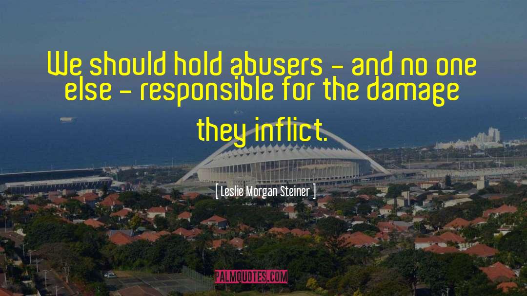 Leslie Morgan Steiner Quotes: We should hold abusers -