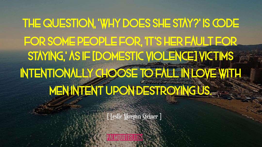 Leslie Morgan Steiner Quotes: The question, 'Why does she