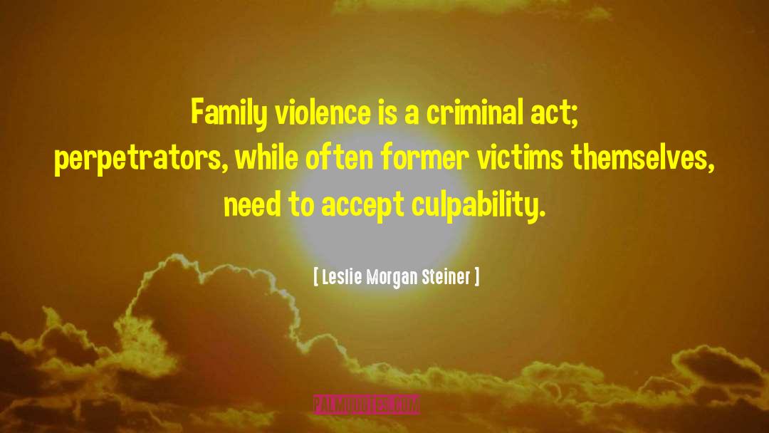 Leslie Morgan Steiner Quotes: Family violence is a criminal