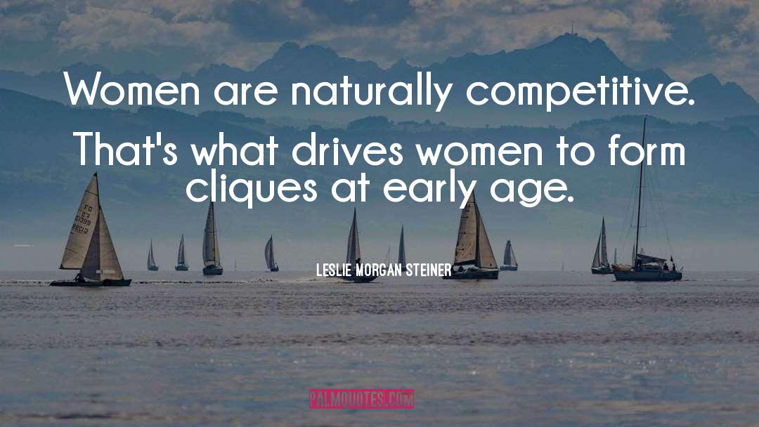 Leslie Morgan Steiner Quotes: Women are naturally competitive. That's