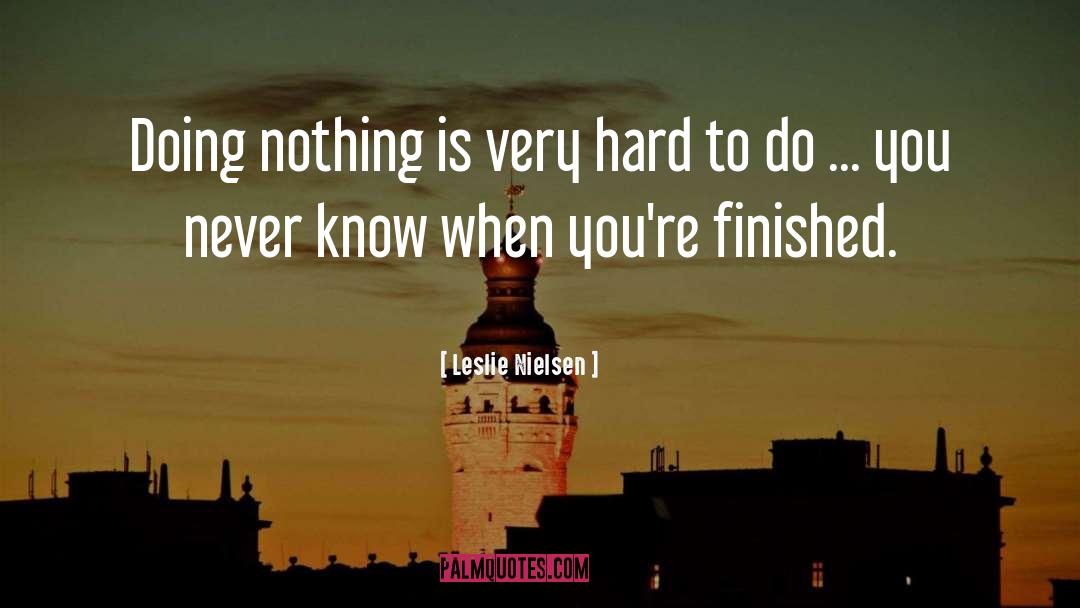 Leslie Nielsen Quotes: Doing nothing is very hard