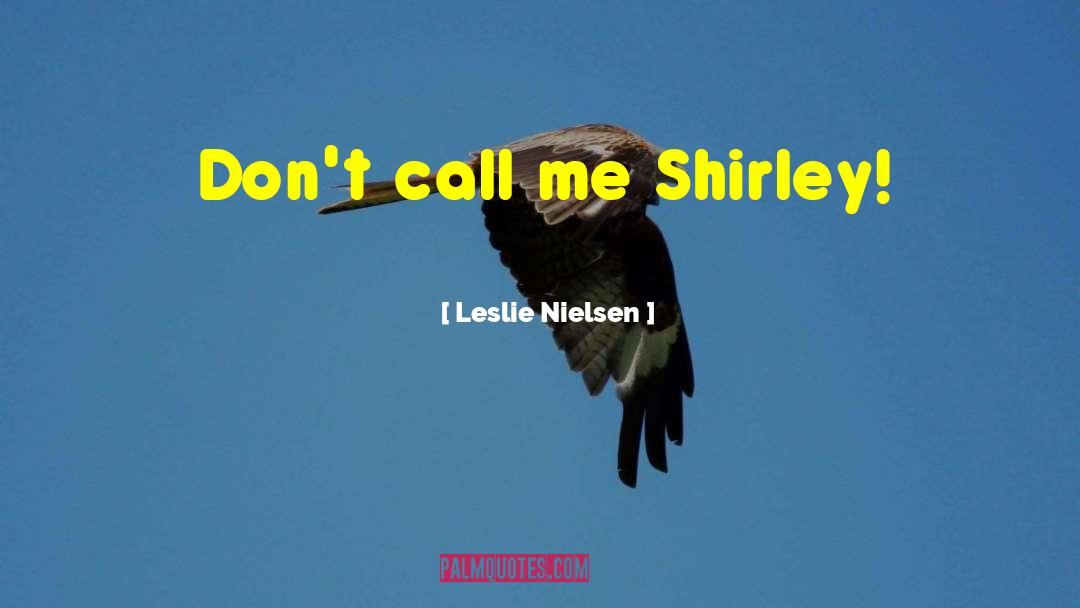 Leslie Nielsen Quotes: Don't call me Shirley!