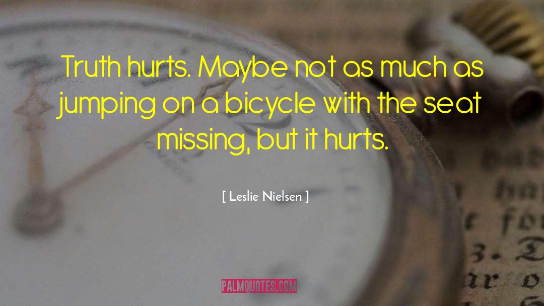 Leslie Nielsen Quotes: Truth hurts. Maybe not as