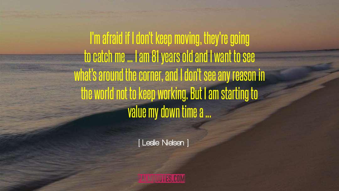 Leslie Nielsen Quotes: I'm afraid if I don't