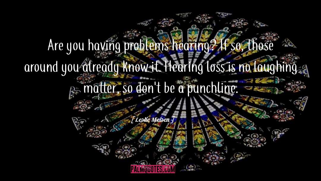 Leslie Nielsen Quotes: Are you having problems hearing?