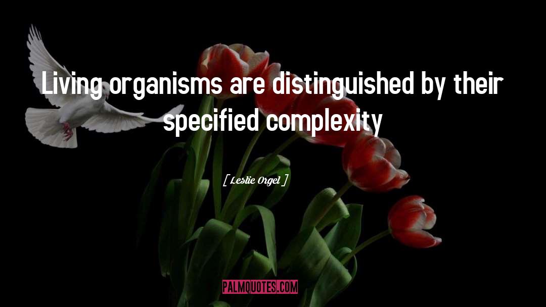 Leslie Orgel Quotes: Living organisms are distinguished by