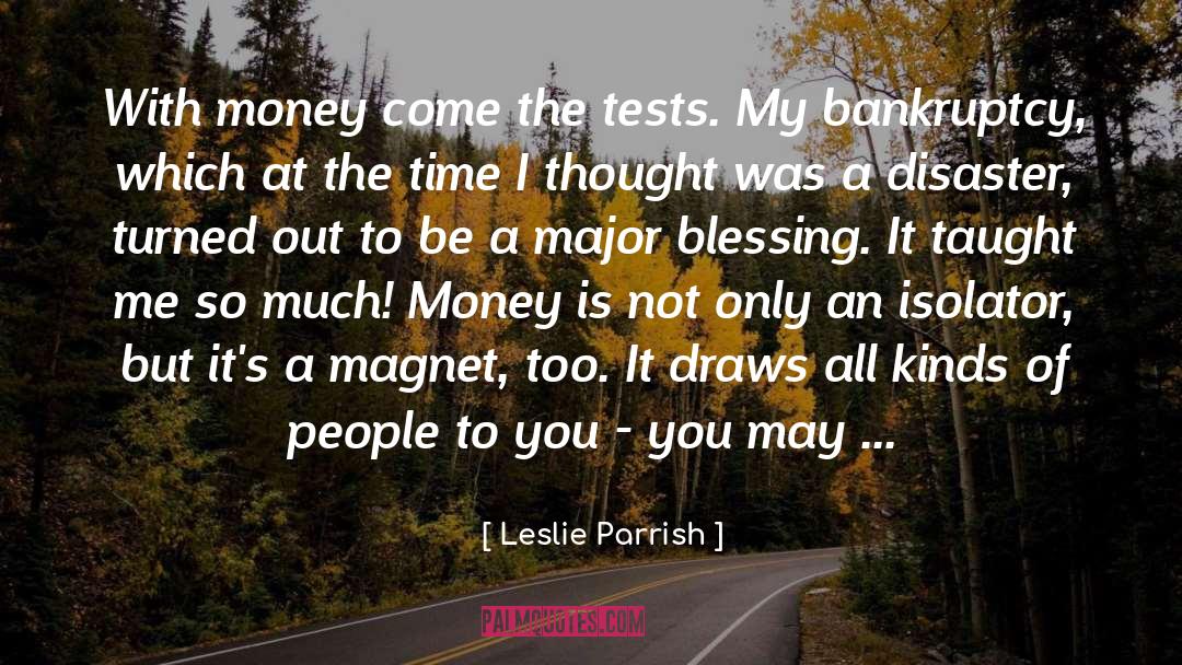 Leslie Parrish Quotes: With money come the tests.