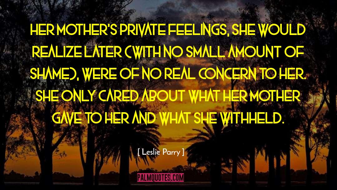 Leslie Parry Quotes: Her mother's private feelings, she