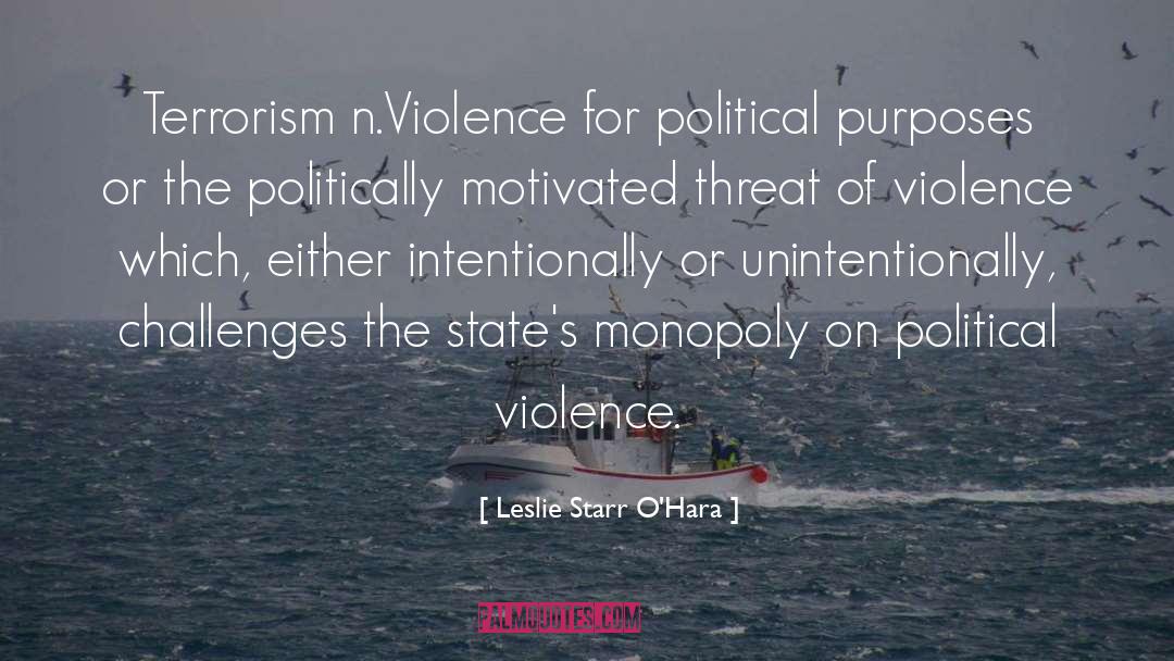 Leslie Starr O'Hara Quotes: Terrorism n.<br>Violence for political purposes