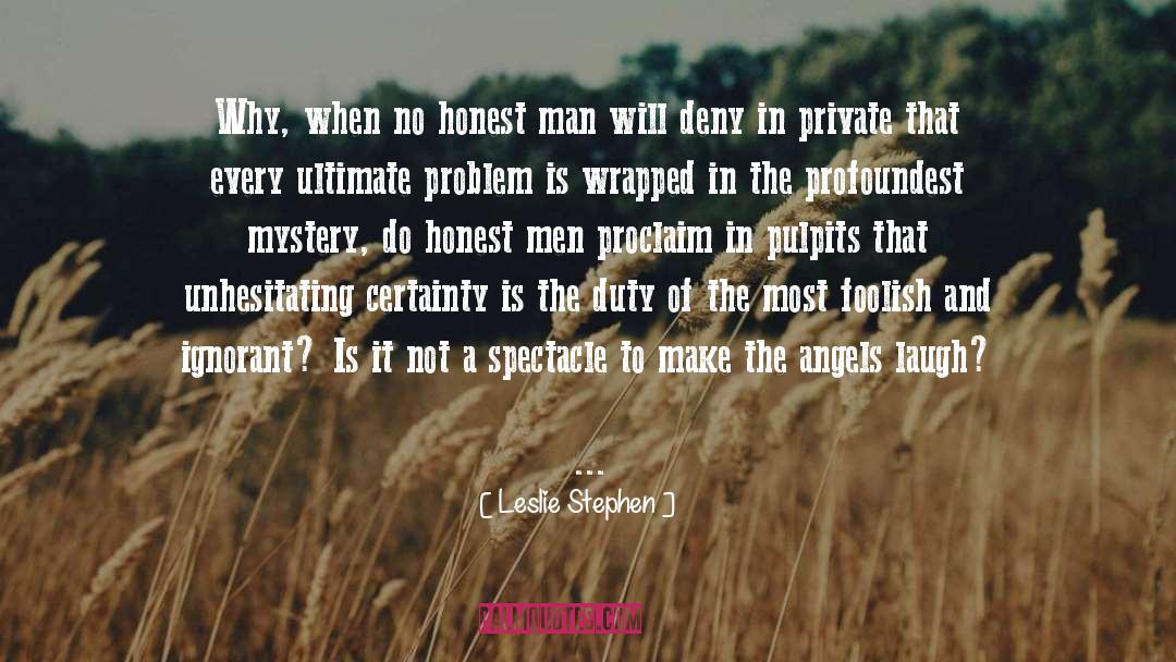 Leslie Stephen Quotes: Why, when no honest man