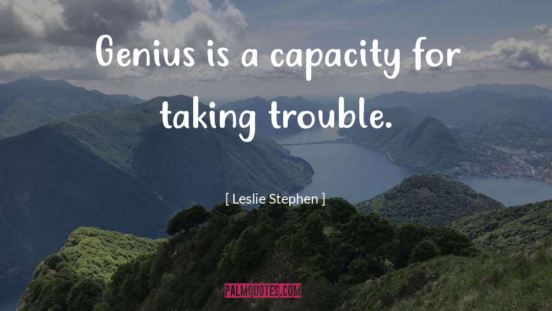 Leslie Stephen Quotes: Genius is a capacity for