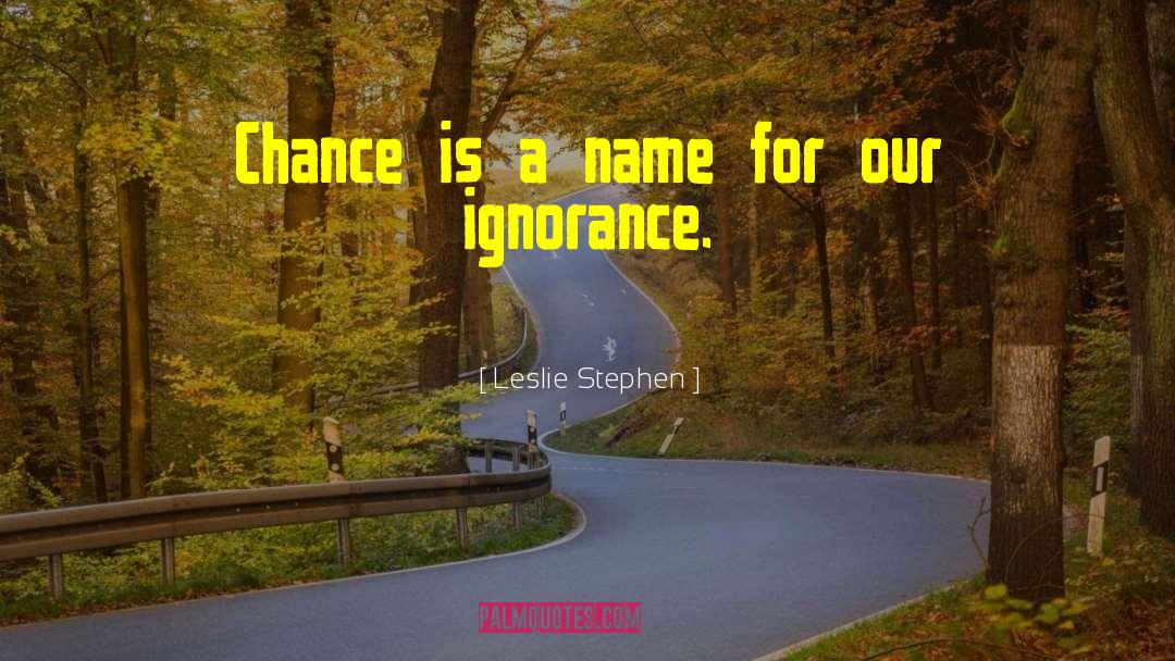 Leslie Stephen Quotes: Chance is a name for