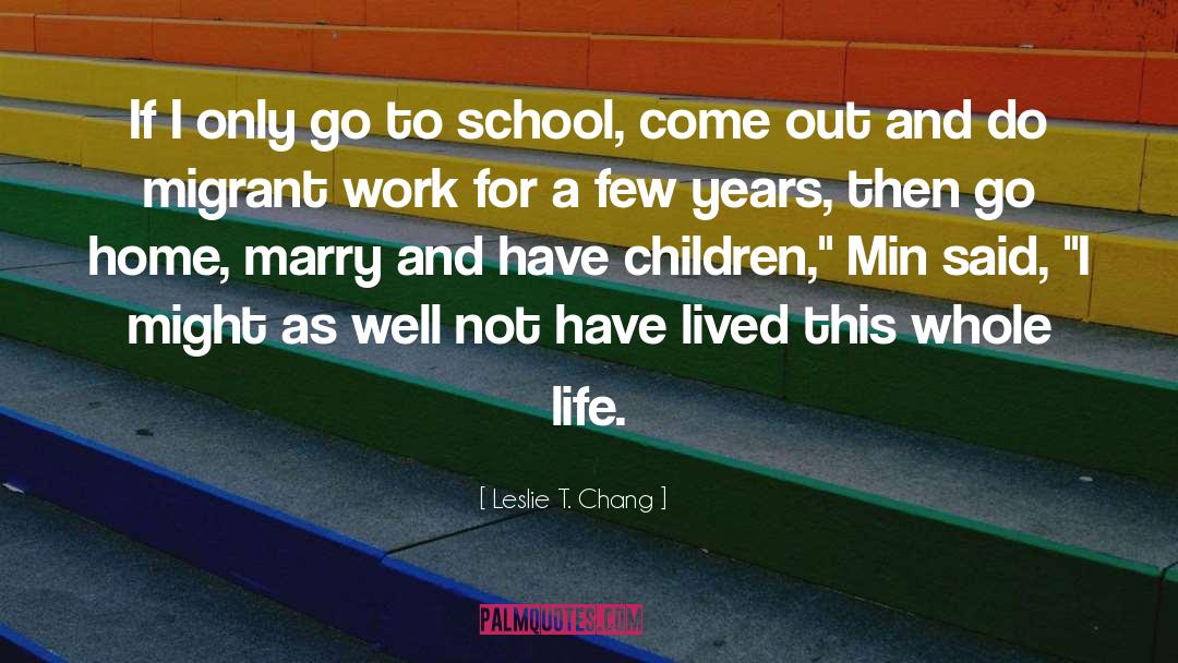 Leslie T. Chang Quotes: If I only go to