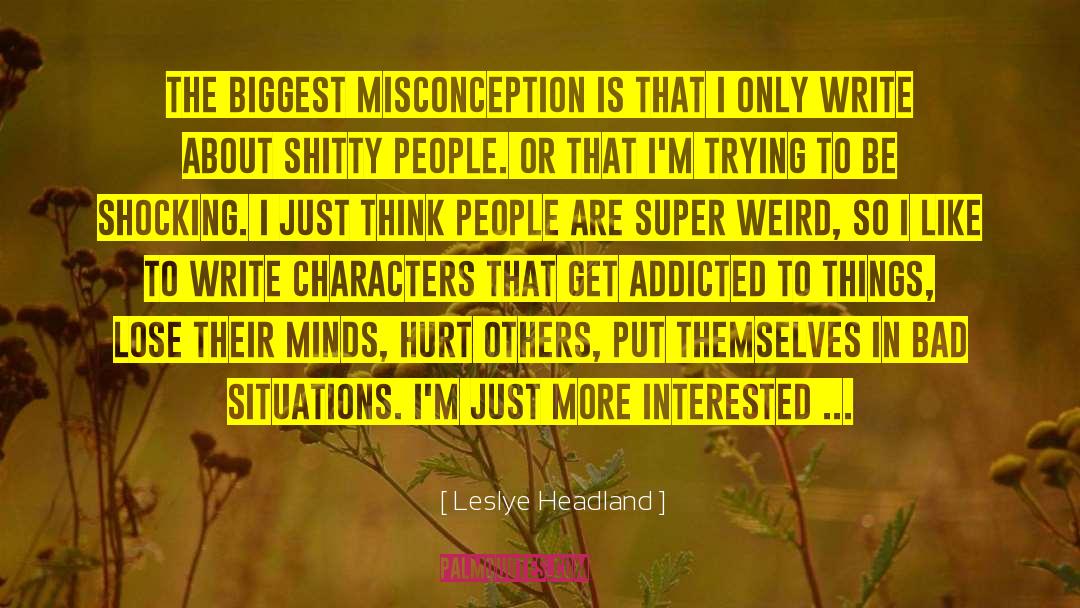 Leslye Headland Quotes: The biggest misconception is that