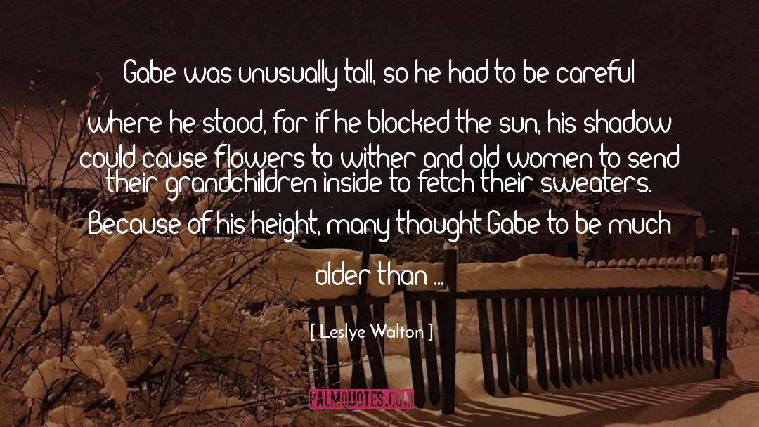 Leslye Walton Quotes: Gabe was unusually tall, so