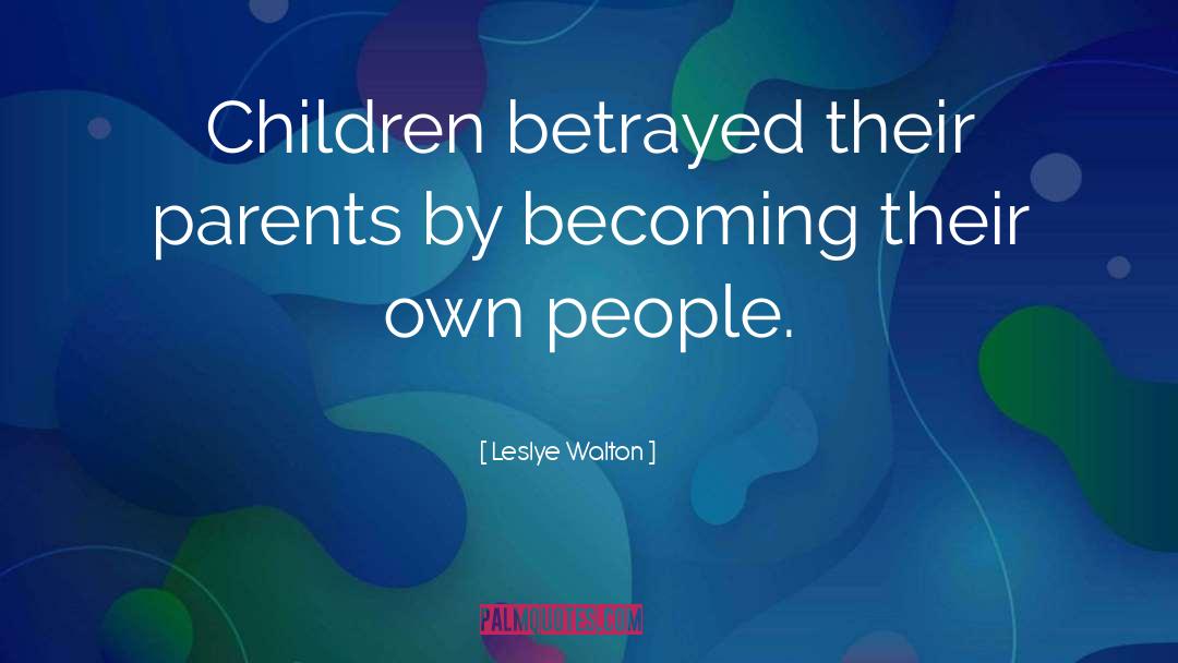 Leslye Walton Quotes: Children betrayed their parents by