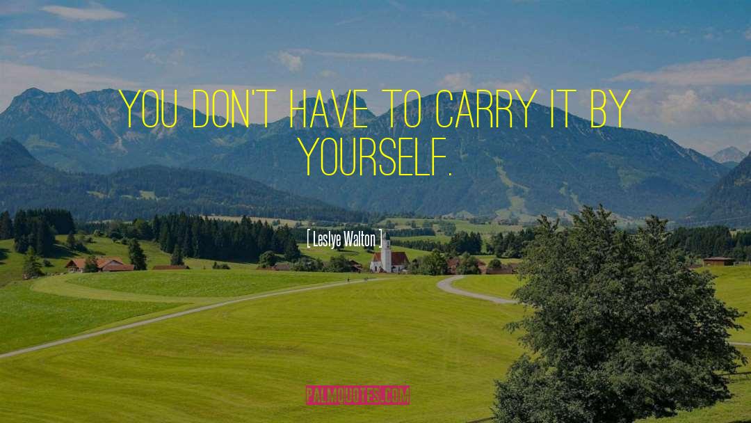Leslye Walton Quotes: You don't have to carry