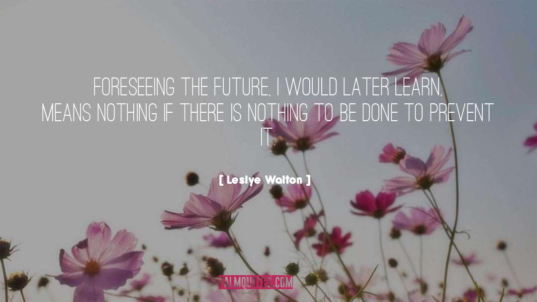 Leslye Walton Quotes: Foreseeing the future, I would
