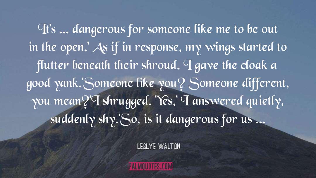 Leslye Walton Quotes: It's ... dangerous for someone