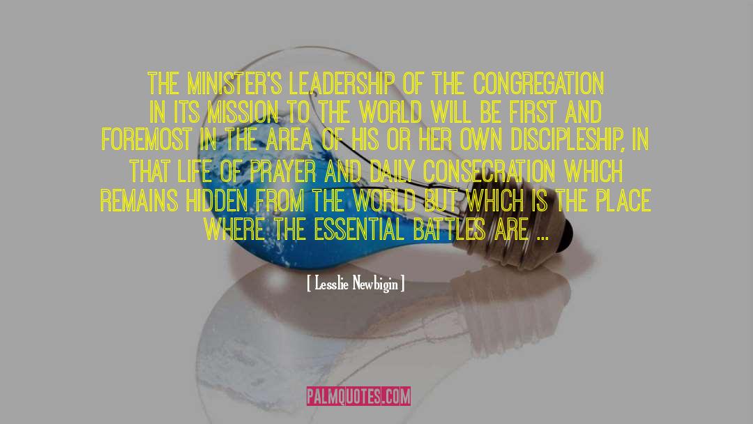 Lesslie Newbigin Quotes: The minister's leadership of the