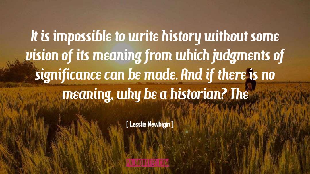 Lesslie Newbigin Quotes: It is impossible to write