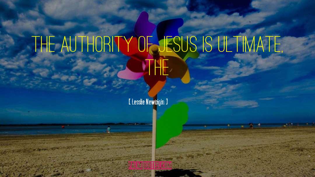 Lesslie Newbigin Quotes: the authority of Jesus is