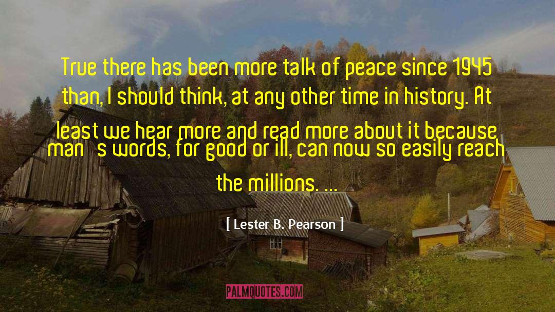 Lester B. Pearson Quotes: True there has been more