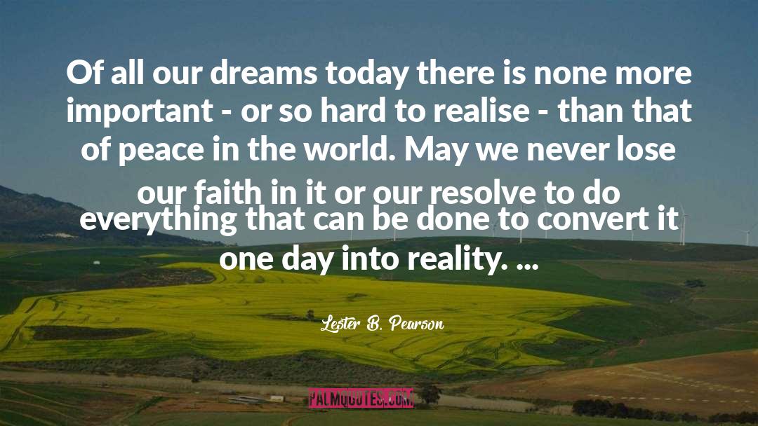 Lester B. Pearson Quotes: Of all our dreams today