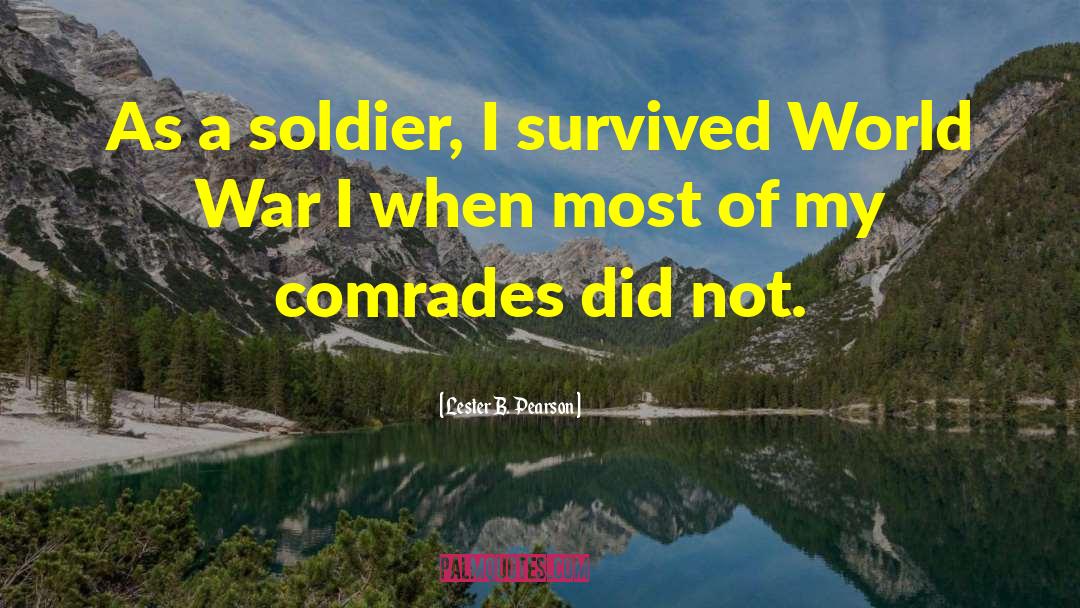 Lester B. Pearson Quotes: As a soldier, I survived